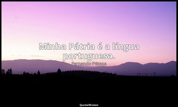 Minha Pátria é a língua portuguesa. — Fernando Pessoa