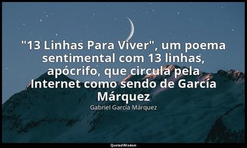 "13 Linhas Para Viver", um poema sentimental com 13 linhas, apócrifo, que circul — Gabriel García Márquez