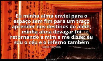 "Eu minha alma enviei para o espaço sem fim para um traço aprender nos destinos  — Omar Khayyam