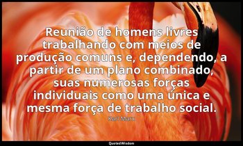 "Reunião de homens livres trabalhando com meios de produção comuns e, dependendo — Karl Marx