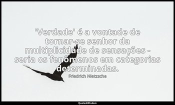 "'Verdade' é a vontade de tornar-se senhor da multiplicidade de sensações - seri — Friedrich Nietzsche