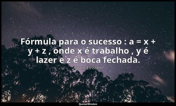 "Fórmula para o sucesso : a = x + y + z , onde x é trabalho , y é lazer e z é bo — Albert Einstein