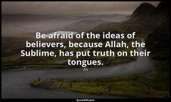 Be afraid of the ideas of believers, because Allah, the Sublime, has put truth o — Ali