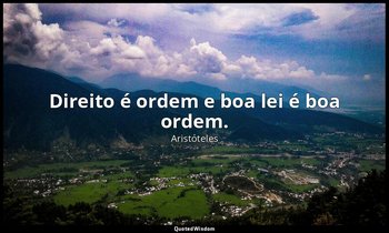 Direito é ordem e boa lei é boa ordem. — Aristóteles