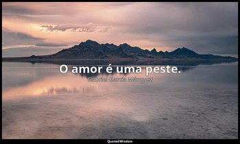 "O amor é uma peste." — Gabriel García Márquez