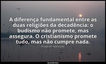 "A diferença fundamental entre as duas religiões da decadência: o budismo não pr — Friedrich Nietzsche