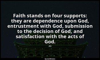 Faith stands on four supports: they are dependence upon God, entrustment with Go — Ali