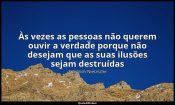 "Às vezes as pessoas não querem ouvir a verdade porque não desejam que as suas i — Friedrich Nietzsche