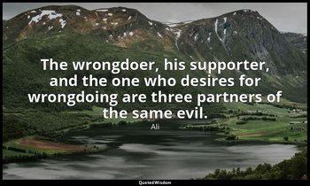 The wrongdoer, his supporter, and the one who desires for wrongdoing are three p — Ali