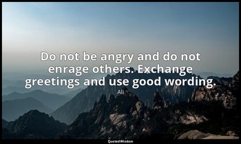 Do not be angry and do not enrage others. Exchange greetings and use good wordin — Ali