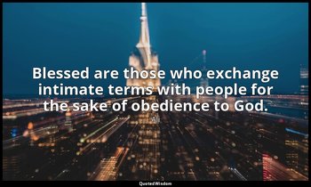 Blessed are those who exchange intimate terms with people for the sake of obedie — Ali