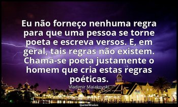 "Eu não forneço nenhuma regra para que uma pessoa se torne poeta e escreva verso — Vladimir Maiakovski