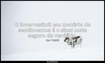 "O inverossímil em matéria de sentimentos é o sinal mais seguro da verdade." — Liev Tolstói