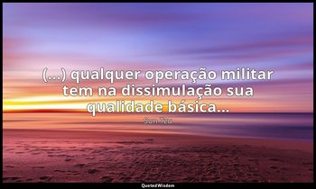 "(...) qualquer operação militar tem na dissimulação sua qualidade básica..." — Sun Tzu
