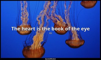 The heart is the book of the eye — Ali