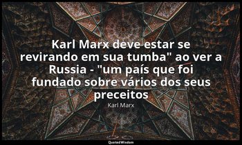 "Karl Marx deve estar se revirando em sua tumba" ao ver a Russia - "um país que  — Karl Marx