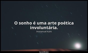 "O sonho é uma arte poética involuntária." — Immanuel Kant