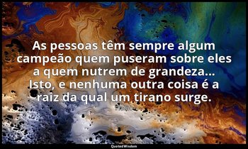 As pessoas têm sempre algum campeão quem puseram sobre eles a quem nutrem de gra — Platão