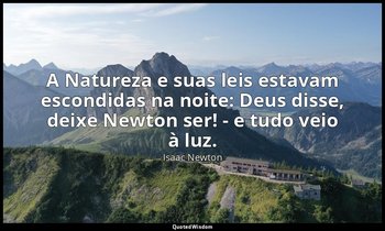 A Natureza e suas leis estavam escondidas na noite: Deus disse, deixe Newton ser — Isaac Newton