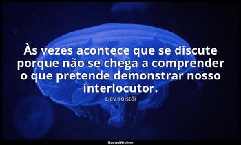 "Às vezes acontece que se discute porque não se chega a comprender o que pretend — Liev Tolstói
