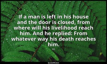 If a man is left in his house and the door is closed, from where will his liveli — Ali