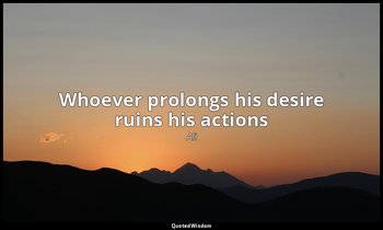 Whoever prolongs his desire ruins his actions — Ali