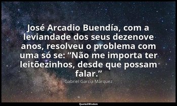 José Arcadio Buendía, com a leviandade dos seus dezenove anos, resolveu o proble — Gabriel García Márquez