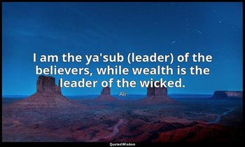 I am the ya'sub (leader) of the believers, while wealth is the leader of the wic — Ali