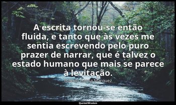 "A escrita tornou-se então fluida, e tanto que às vezes me sentia escrevendo pel — Gabriel García Márquez