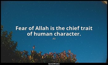 Fear of Allah is the chief trait of human character. — Ali