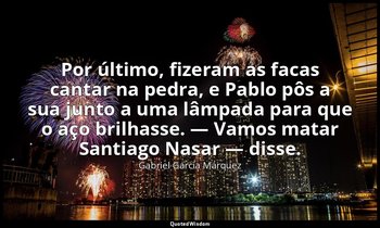 Por último, fizeram as facas cantar na pedra, e Pablo pôs a sua junto a uma lâmp — Gabriel García Márquez