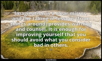 Imagination is a clear mirror, and the taking of lessons (from things around) pr — Ali