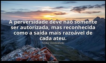 "A perversidade deve não somente ser autorizada, mas reconhecida como a saída ma — Fiódor Dostoiévski