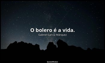 "O bolero é a vida." — Gabriel García Márquez