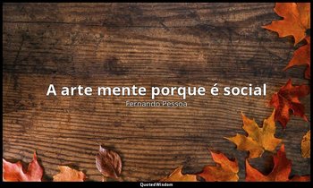 A arte mente porque é social — Fernando Pessoa