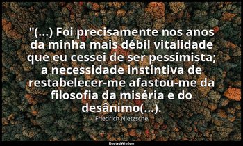 "(...) Foi precisamente nos anos da minha mais débil vitalidade que eu cessei de — Friedrich Nietzsche