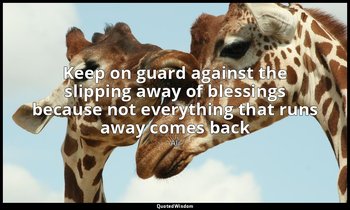 Keep on guard against the slipping away of blessings because not everything that — Ali