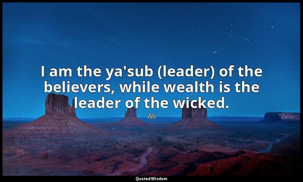I am the ya'sub (leader) of the believers, while wealth is the leader of the wic — Ali