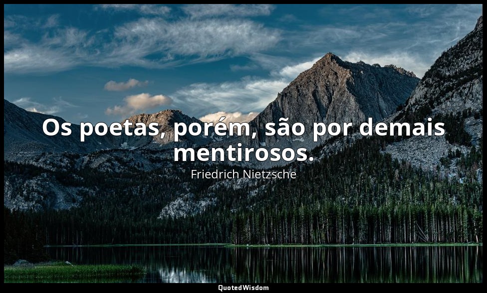 Os poetas, porém, são por demais mentirosos. — Friedrich Nietzsche
