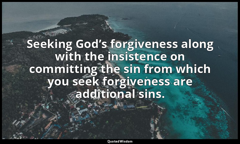 Seeking God’s forgiveness along with the insistence on committing the sin from w — Ali