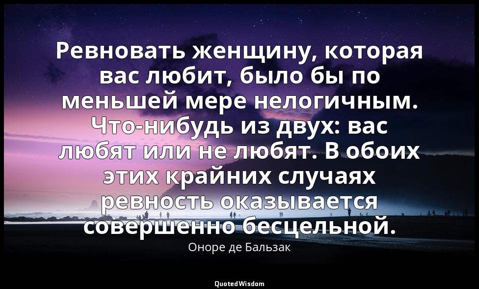 Ревновать женщину, которая вас любит, было бы по меньшей мере нелогичным. Что-ни — Оноре де Бальзак