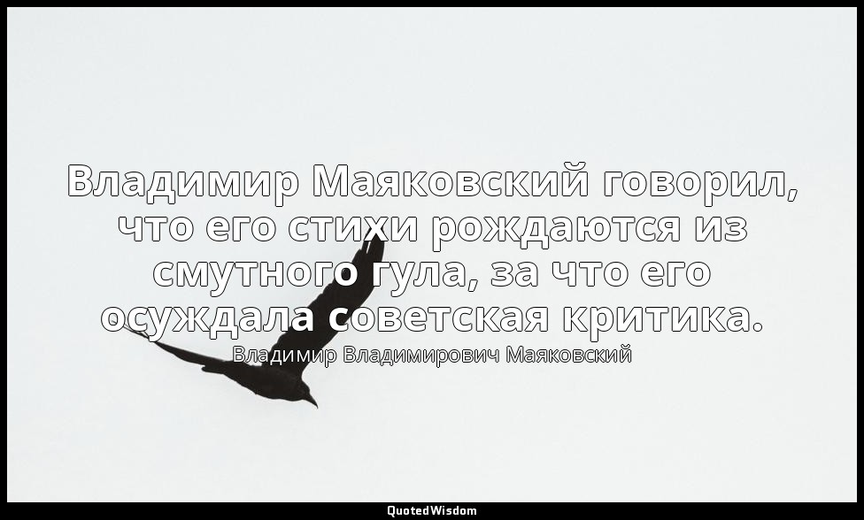 Владимир Маяковский говорил, что его стихи рождаются из смутного гула, за что ег — Владимир Владимирович Маяковский