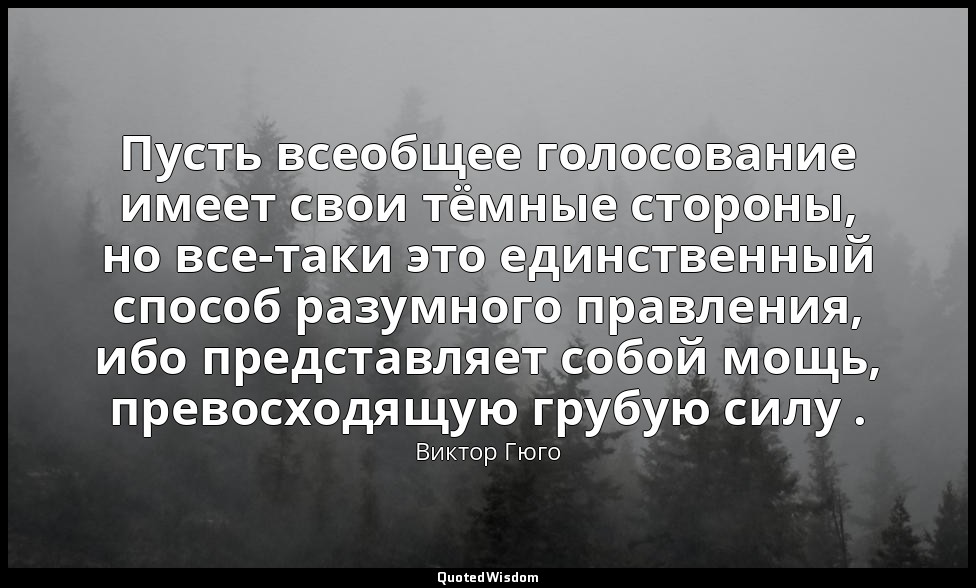 Пусть всеобщее голосование имеет свои тёмные стороны, но все-таки это единственн — Виктор Гюго