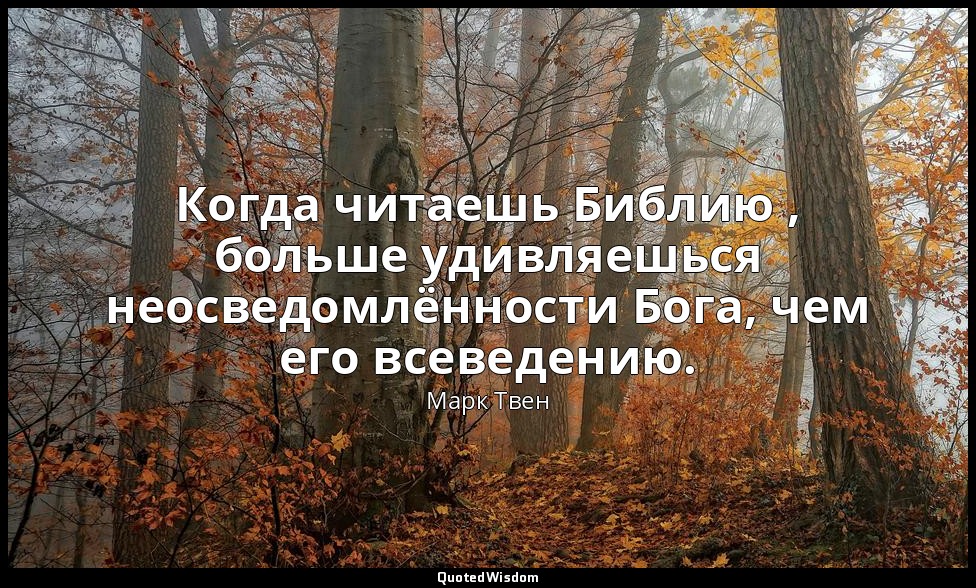 Когда читаешь Библию , больше удивляешься неосведомлённости Бога, чем его всевед — Марк Твен