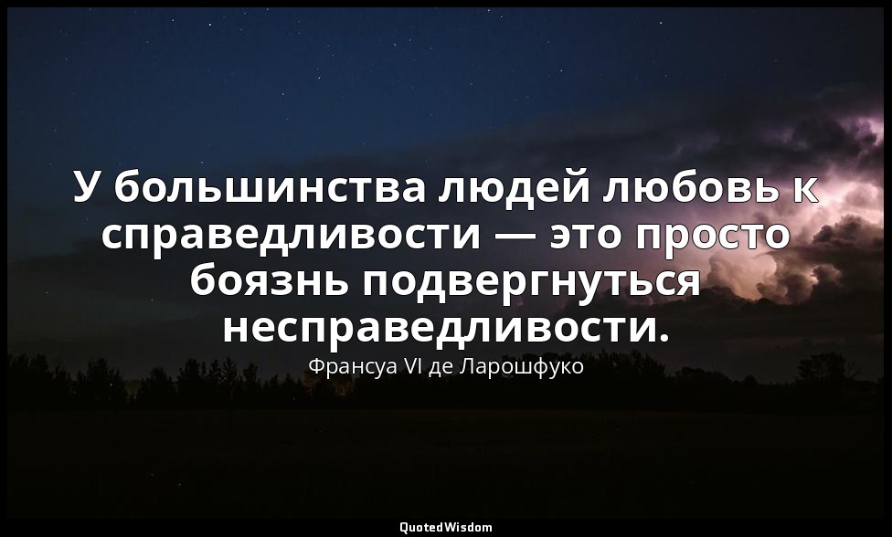 У большинства людей любовь к справедливости — это просто боязнь подвергнуться не — Франсуа VI де Ларошфуко