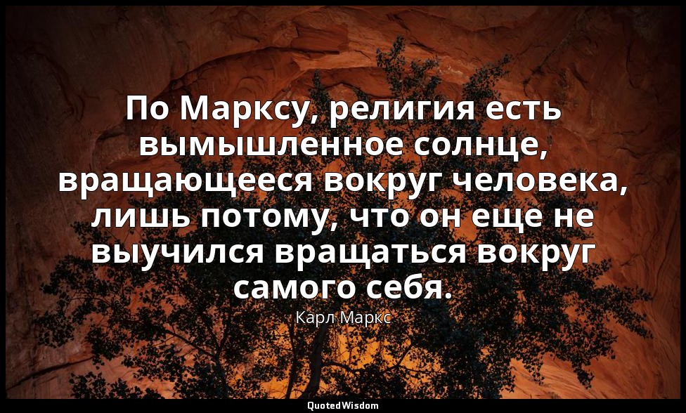 По Марксу, религия есть вымышленное солнце, вращающееся вокруг человека, лишь по — Карл Маркс