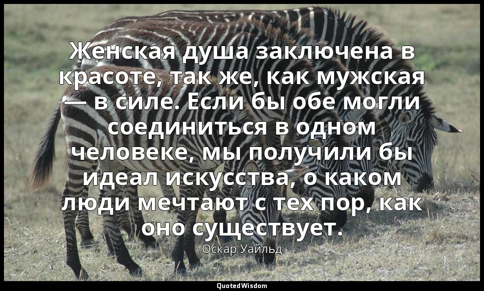 Женская душа заключена в красоте, так же, как мужская — в силе. Если бы обе могл — Оскар Уайльд