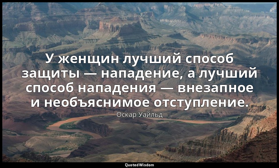 У женщин лучший способ защиты — нападение, а лучший способ нападения — внезапное — Оскар Уайльд