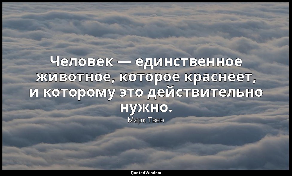 Человек — единственное животное, которое краснеет, и которому это действительно  — Марк Твен