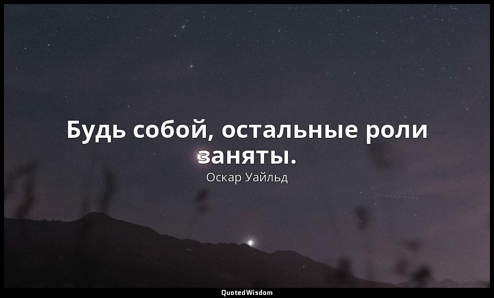 Будь собой, остальные роли заняты. — Оскар Уайльд
